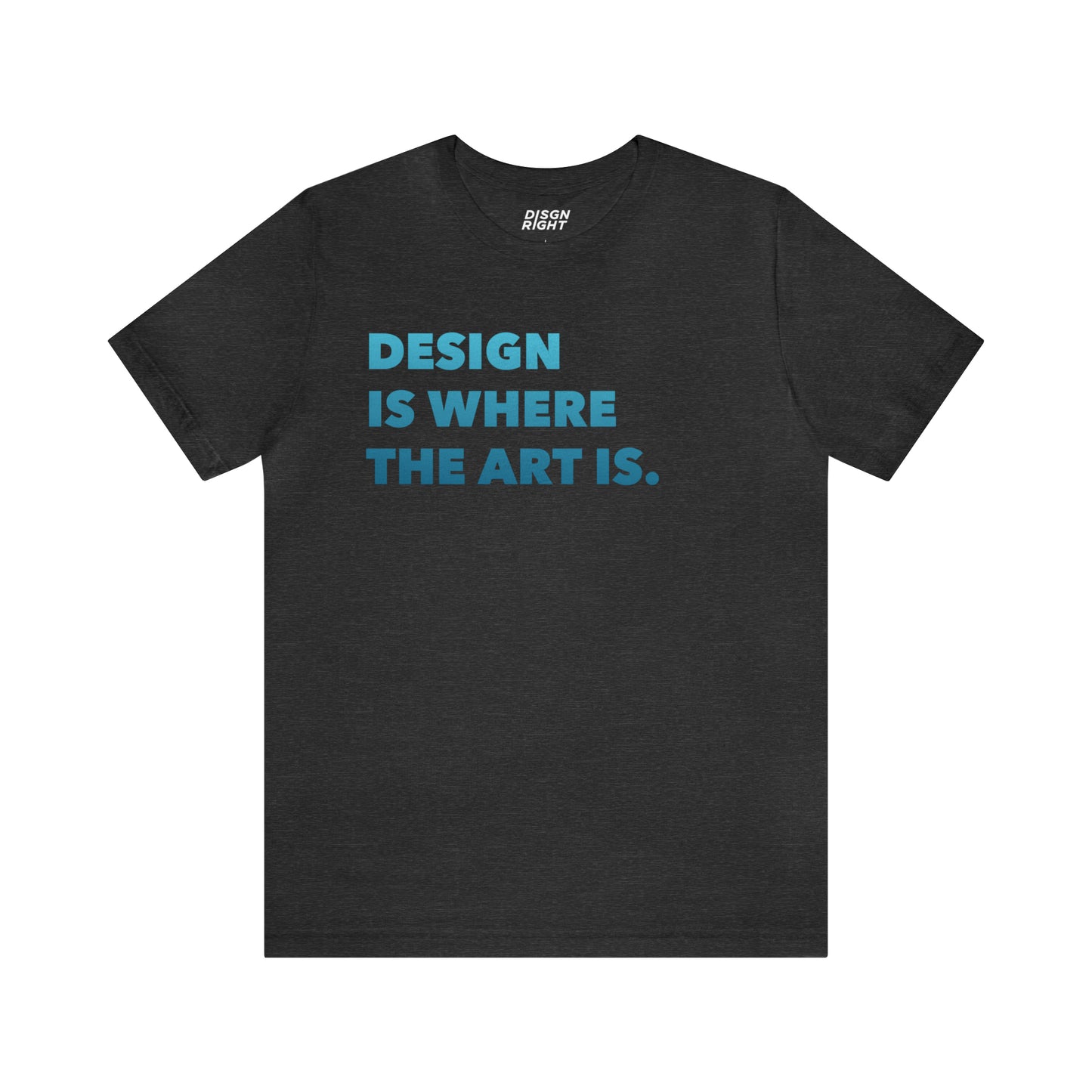 Design Is Where The Art Is - T-Shirt